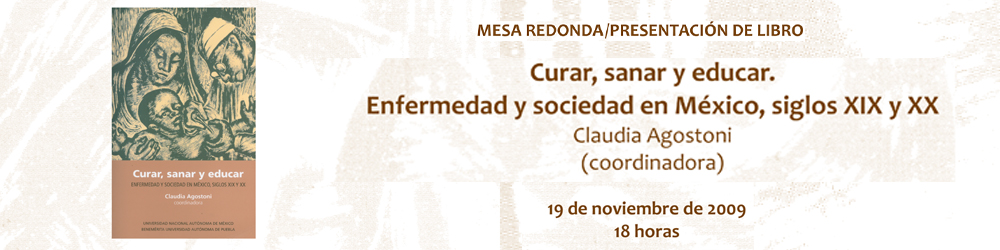 Curar, sanar y educar. Enfermedad y sociedad en México, siglos XIX y XX, coordinado por Claudia Agostoni